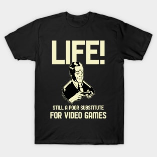 Life A Poor Substitute for Gaming T-Shirt